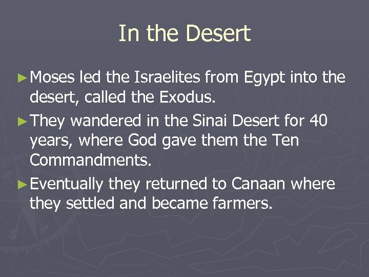 In the Desert ► Moses led the Israelites from Egypt into the desert, called