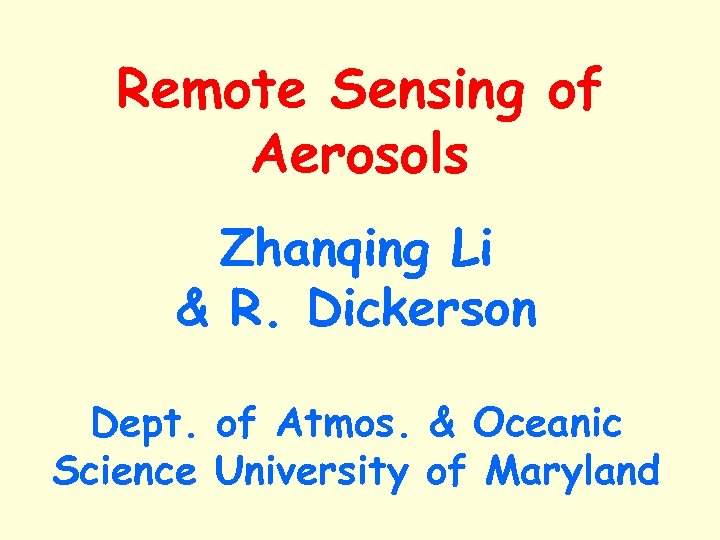 Remote Sensing of Aerosols Zhanqing Li & R. Dickerson Dept. of Atmos. & Oceanic