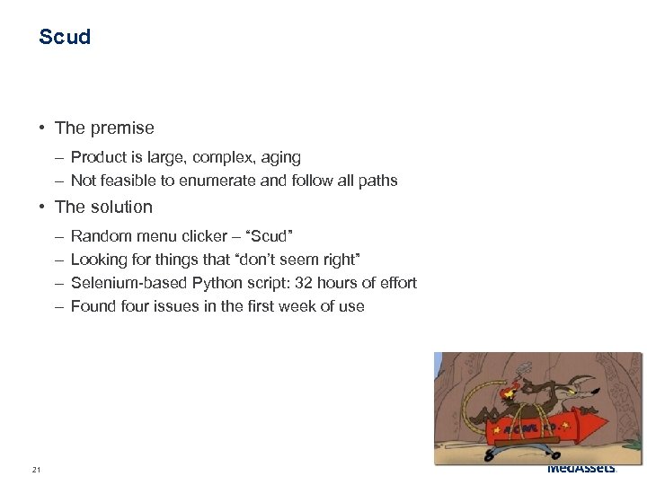 Scud • The premise – Product is large, complex, aging – Not feasible to