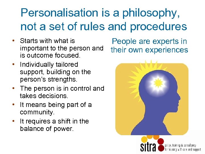 Personalisation is a philosophy, not a set of rules and procedures • Starts with