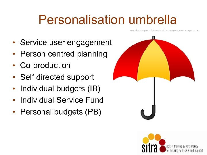 Personalisation umbrella • • Service user engagement Person centred planning Co-production Self directed support