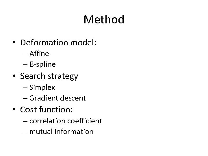 Method • Deformation model: – Affine – B-spline • Search strategy – Simplex –