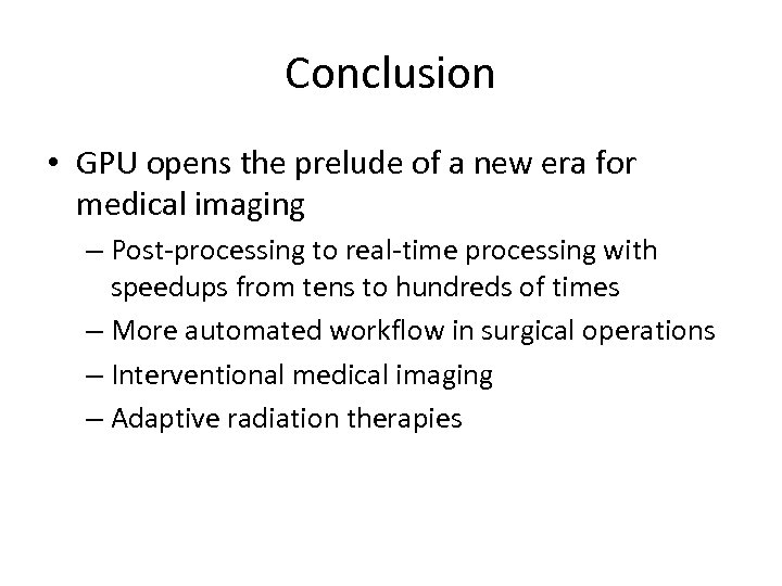 Conclusion • GPU opens the prelude of a new era for medical imaging –