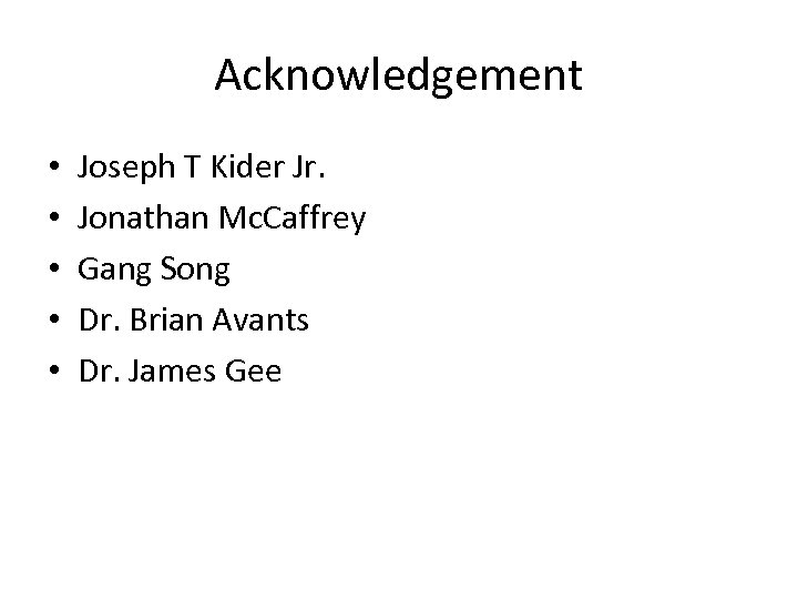 Acknowledgement • • • Joseph T Kider Jr. Jonathan Mc. Caffrey Gang Song Dr.