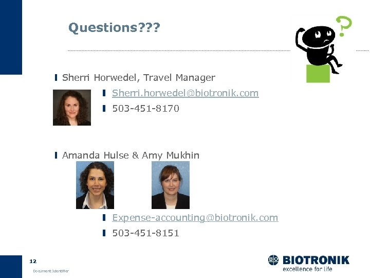 Questions? ? ? Sherri Horwedel, Travel Manager Sherri. horwedel@biotronik. com 503 -451 -8170 Amanda