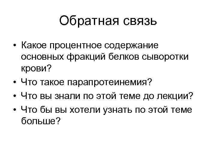 Обратная связь • Какое процентное содержание основных фракций белков сыворотки крови? • Что такое