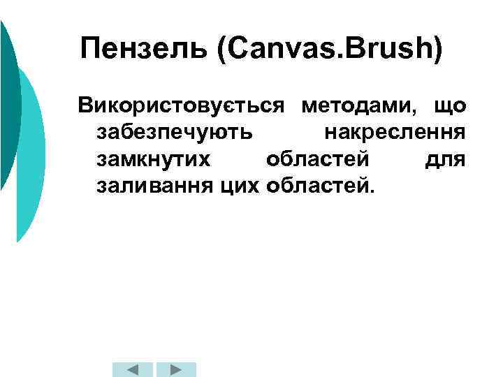 Пензель (Canvas. Brush) Використовується методами, що забезпечують накреслення замкнутих областей для заливання цих областей.