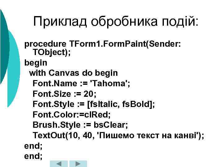 Приклад обробника подій: procedure TForm 1. Form. Paint(Sender: TObject); begin with Canvas do begin