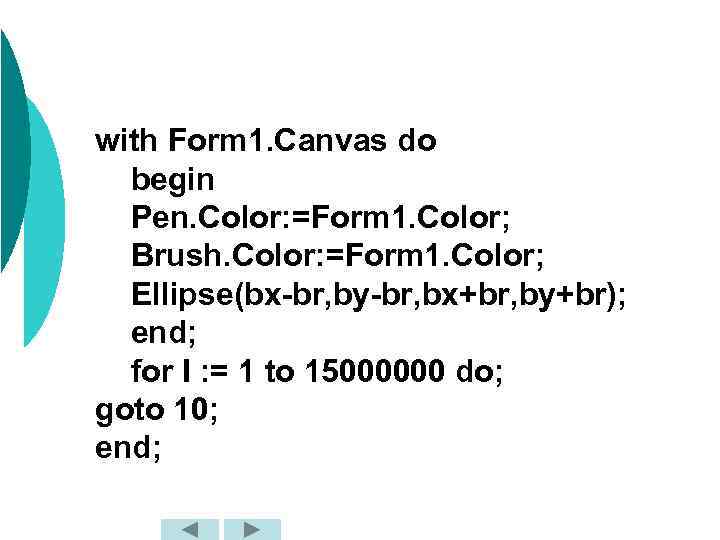 with Form 1. Canvas do begin Pen. Color: =Form 1. Color; Brush. Color: =Form