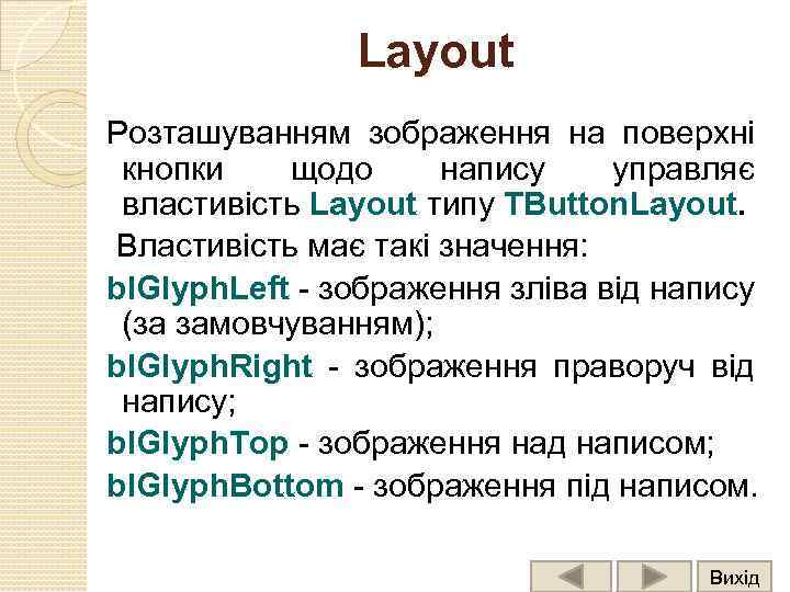 Layout Розташуванням зображення на поверхні кнопки щодо напису управляє властивість Layout типу TButton. Layout.