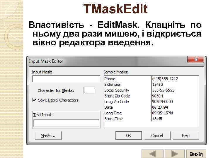 TMask. Edit Властивість - Edit. Mask. Клацніть по ньому два рази мишею, і відкриється