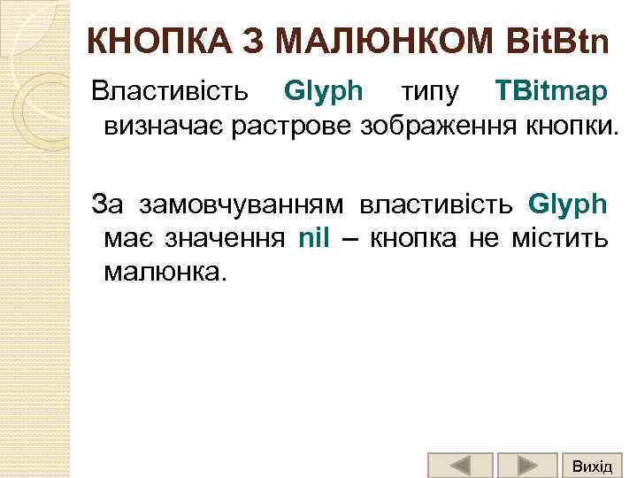 КНОПКА З МАЛЮНКОМ Bit. Btn Властивість Glyph типу TBitmap визначає растрове зображення кнопки. За