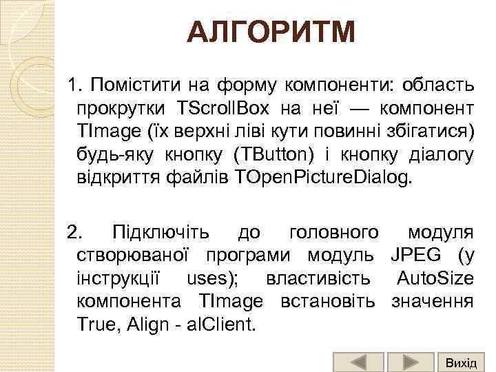 АЛГОРИТМ 1. Помістити на форму компоненти: область прокрутки TScroll. Box на неї — компонент