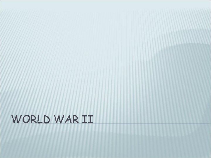WORLD WAR II 