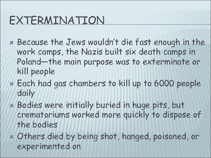 EXTERMINATION Because the Jews wouldn’t die fast enough in the work camps, the Nazis