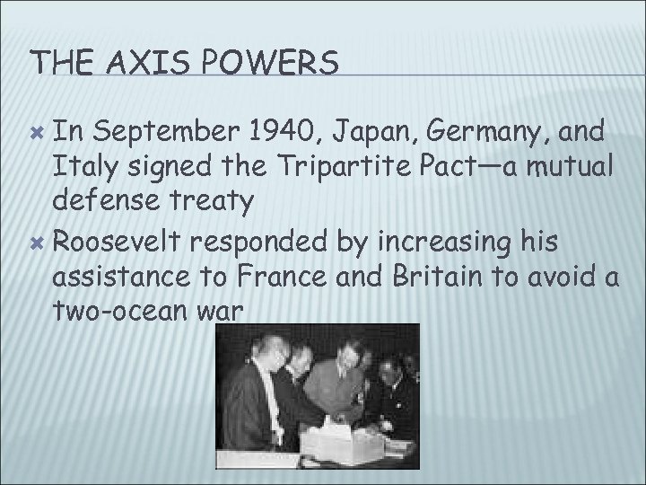 THE AXIS POWERS In September 1940, Japan, Germany, and Italy signed the Tripartite Pact—a