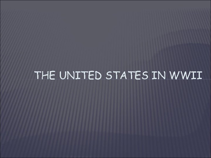 THE UNITED STATES IN WWII 
