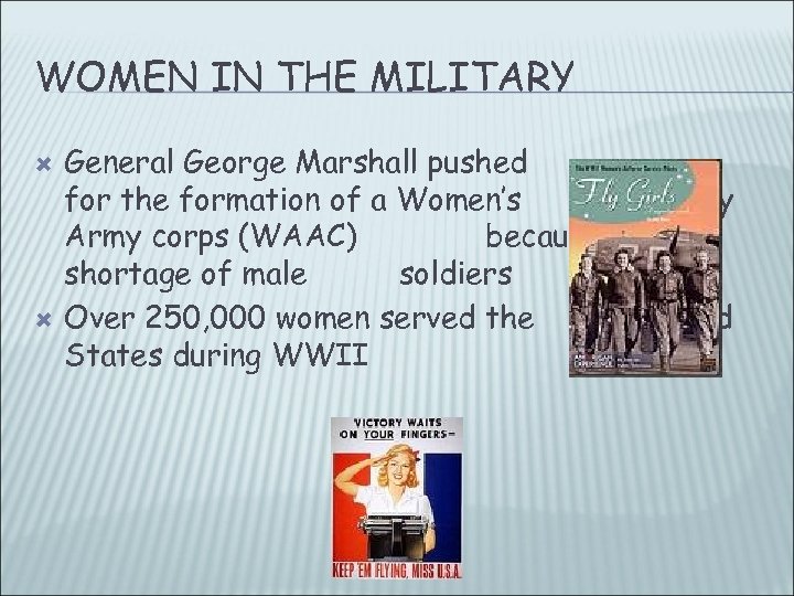WOMEN IN THE MILITARY General George Marshall pushed for the formation of a Women’s