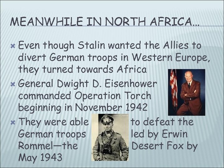 MEANWHILE IN NORTH AFRICA… Even though Stalin wanted the Allies to divert German troops