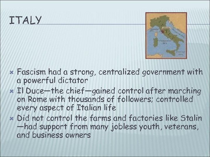 ITALY Fascism had a strong, centralized government with a powerful dictator Il Duce—the chief—gained