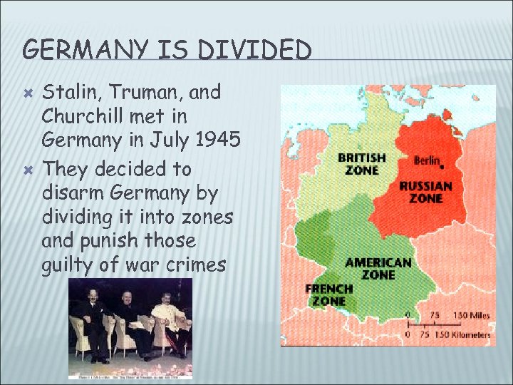GERMANY IS DIVIDED Stalin, Truman, and Churchill met in Germany in July 1945 They