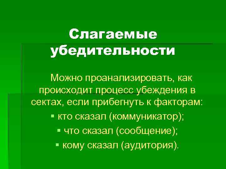 Слагаемые убедительности Можно проанализировать, как происходит процесс убеждения в сектах, если прибегнуть к факторам: