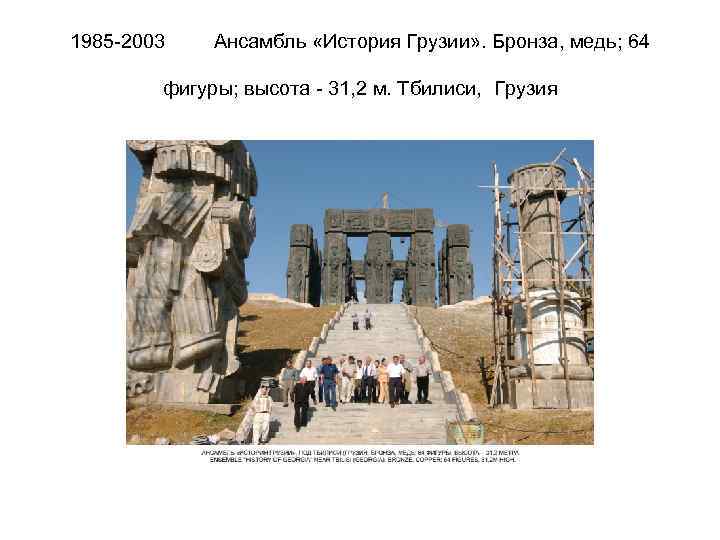 1985 -2003 Ансамбль «История Грузии» . Бронза, медь; 64 фигуры; высота - 31, 2