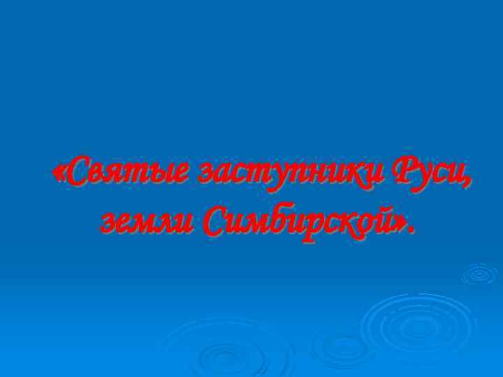  «Святые заступники Руси, земли Симбирской» . 