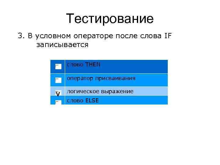 Тестирование 3. В условном операторе после слова IF записывается слово THEN оператор присваивания V