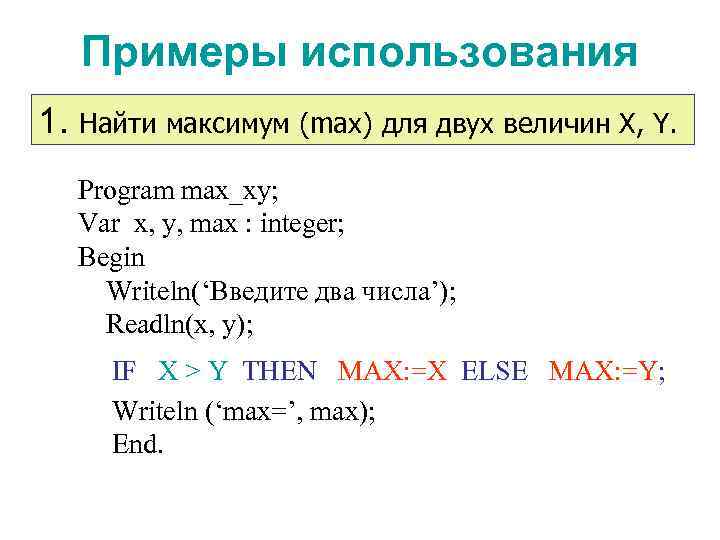 Примеры использования 1. Найти максимум (max) для двух величин X, Y. Program max_xy; Var