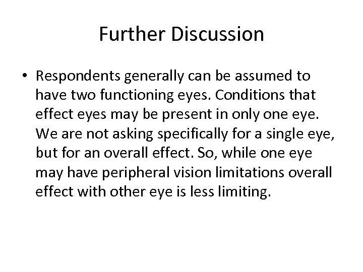 Further Discussion • Respondents generally can be assumed to have two functioning eyes. Conditions