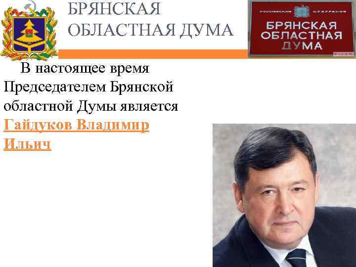 БРЯНСКАЯ ОБЛАСТНАЯ ДУМА В настоящее время Председателем Брянской областной Думы является Гайдуков Владимир Ильич