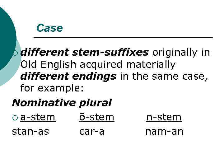 Case ¡ different stem-suffixes originally in Old English acquired materially different endings in the