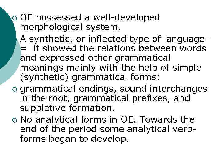OE possessed a well-developed morphological system. ¡ A synthetic, or inflected type of language