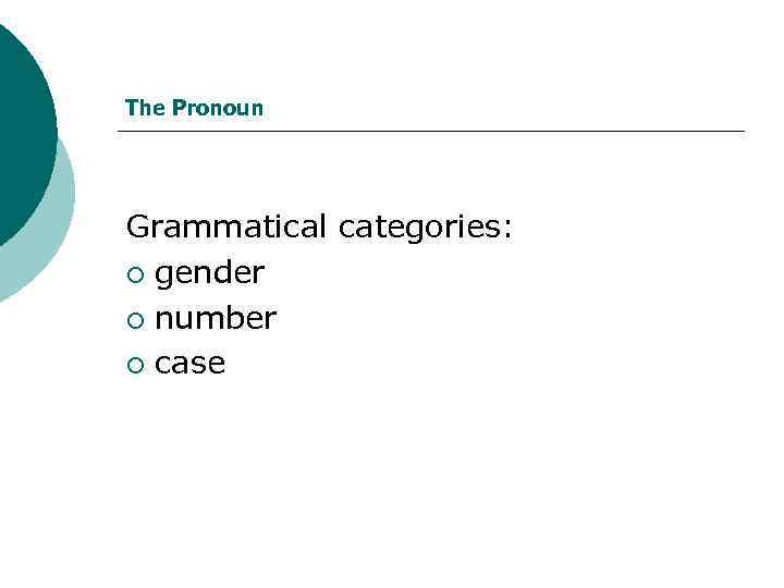 The Pronoun Grammatical categories: ¡ gender ¡ number ¡ case 