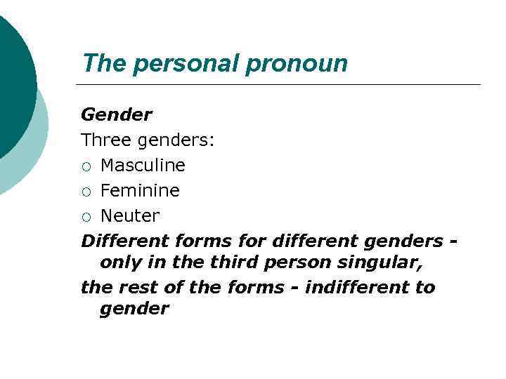 The personal pronoun Gender Three genders: ¡ Masculine ¡ Feminine ¡ Neuter Different forms