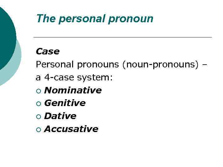 The personal pronoun Case Personal pronouns (noun-pronouns) – a 4 -case system: ¡ Nominative