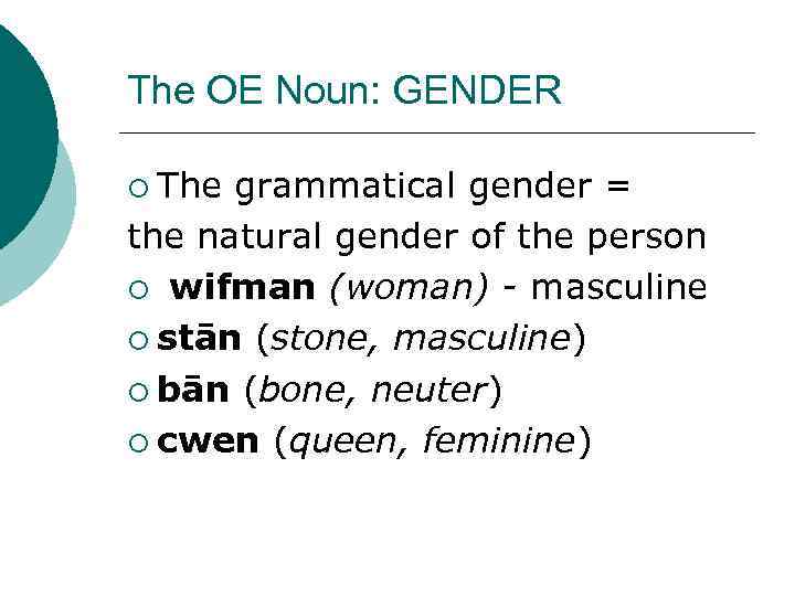 The OE Noun: GENDER ¡ The grammatical gender = the natural gender of the
