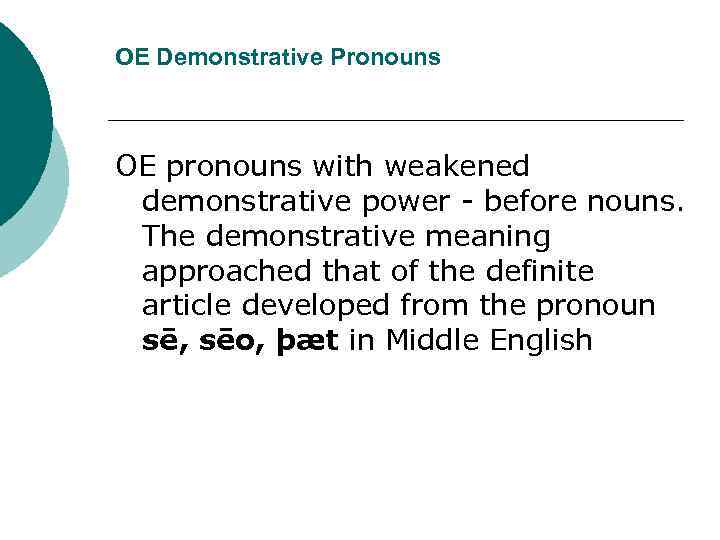 OE Demonstrative Pronouns OE pronouns with weakened demonstrative power - before nouns. The demonstrative