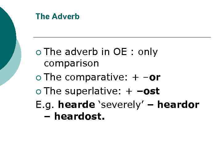 The Adverb The adverb in OE : only comparison ¡ The comparative: + –or