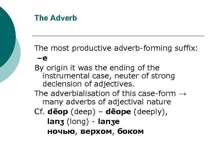 The Adverb The most productive adverb-forming suffix: –e By origin it was the ending