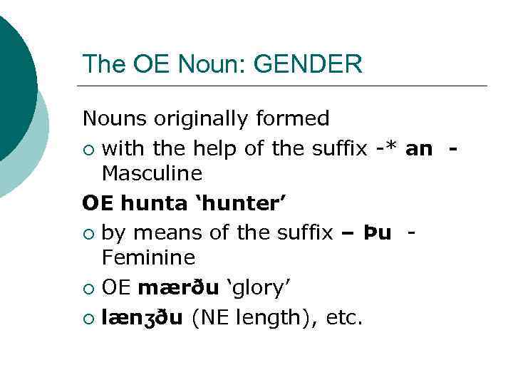 The OE Noun: GENDER Nouns originally formed ¡ with the help of the suffix