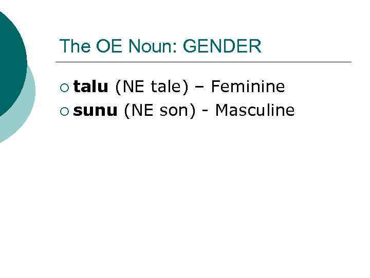 The OE Noun: GENDER ¡ talu (NE tale) – Feminine ¡ sunu (NE son)