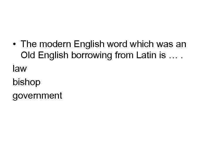  • The modern English word which was an Old English borrowing from Latin