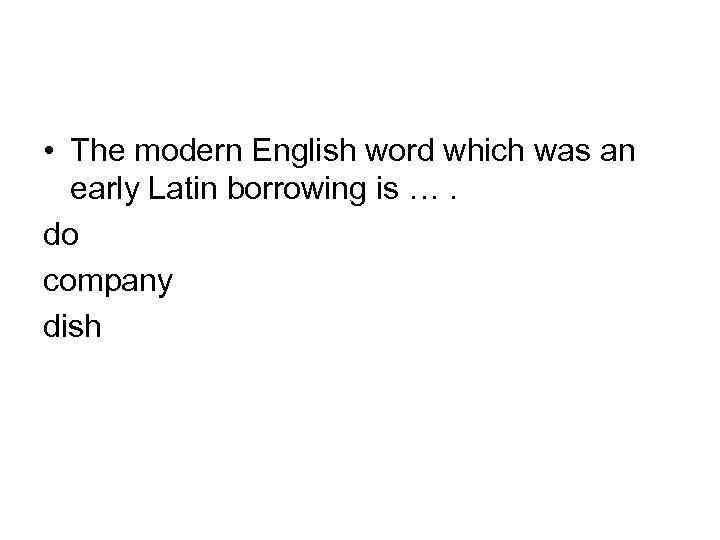  • The modern English word which was an early Latin borrowing is ….