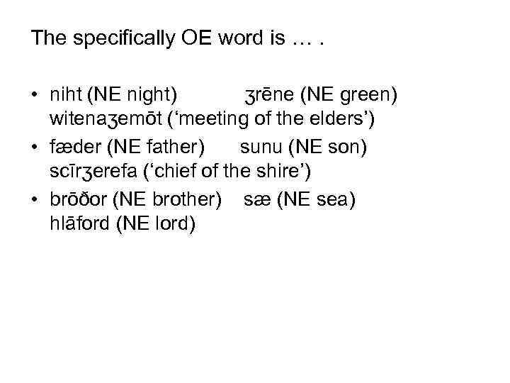 The specifically OE word is …. • niht (NE night) ʒrēne (NE green) witenaʒemōt
