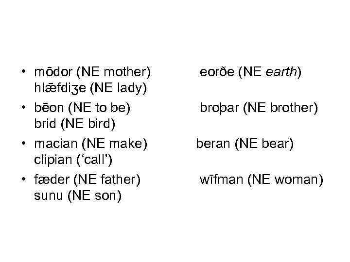  • mōdor (NE mother) hlǣfdiʒe (NE lady) • bēon (NE to be) brid