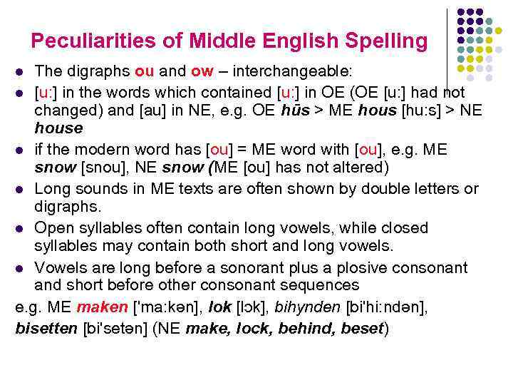 Peculiarities of Middle English Spelling The digraphs ou and ow – interchangeable: l [u: