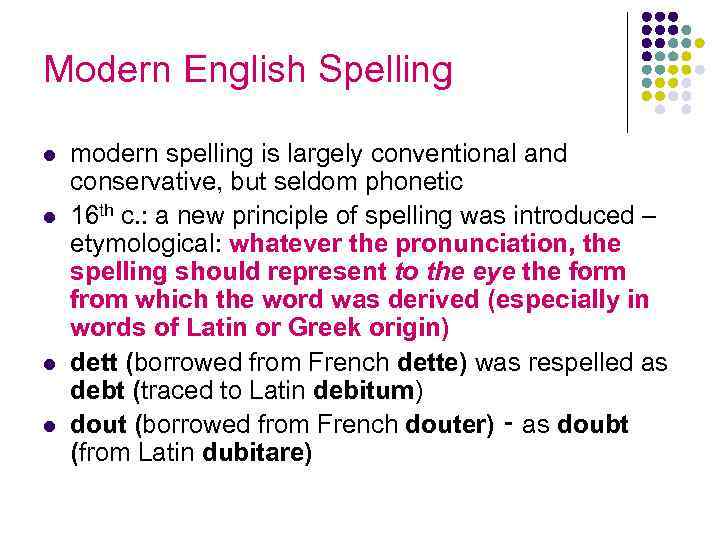 Modern English Spelling l l modern spelling is largely conventional and conservative, but seldom