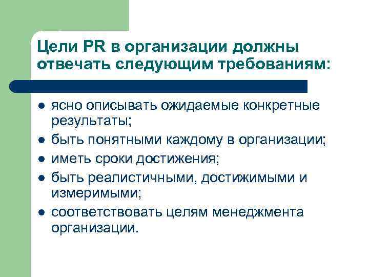 Цели PR в организации должны отвечать следующим требованиям: l l l ясно описывать ожидаемые